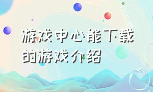 游戏中心能下载的游戏介绍