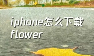 iphone怎么下载flower