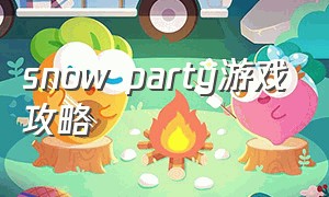 snow party游戏攻略