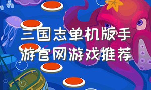 三国志单机版手游官网游戏推荐