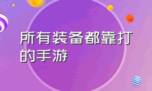 所有装备都靠打的手游（全靠爆装备的手游）