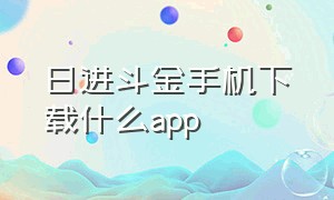 日进斗金手机下载什么app