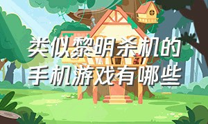 类似黎明杀机的手机游戏有哪些