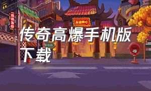 传奇高爆手机版下载（传奇三高爆版下载）