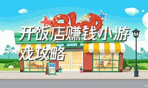 开饭店赚钱小游戏攻略（开饭店赚钱小游戏破解版）