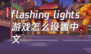 flashing lights游戏怎么设置中文