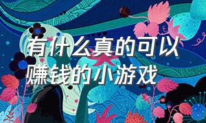 有什么真的可以赚钱的小游戏（有没有不骗人能赚钱的小游戏）