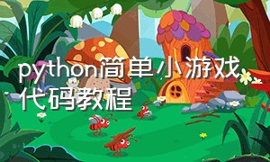 python简单小游戏代码教程