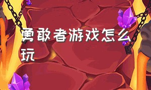 勇敢者游戏怎么玩