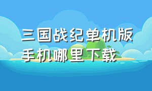 三国战纪单机版手机哪里下载