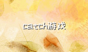 catch游戏（catch游戏怎么玩）