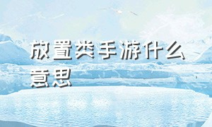 放置类手游什么意思