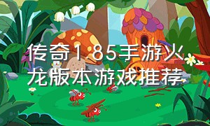 传奇1.85手游火龙版本游戏推荐
