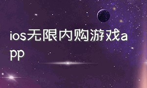 ios无限内购游戏app（苹果无限内购版游戏）