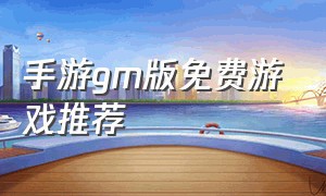 手游gm版免费游戏推荐