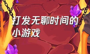 打发无聊时间的小游戏