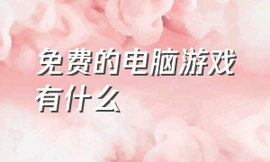 免费的电脑游戏有什么