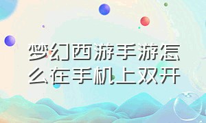 梦幻西游手游怎么在手机上双开