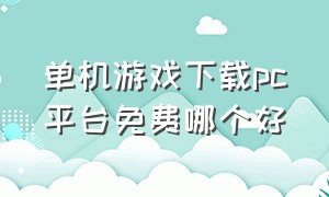 单机游戏下载pc平台免费哪个好（steam上免费的大型单机游戏）