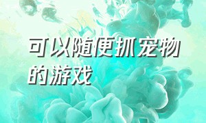 可以随便抓宠物的游戏