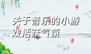 关于音乐的小游戏活跃气氛