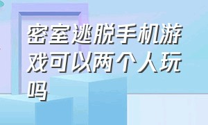 密室逃脱手机游戏可以两个人玩吗