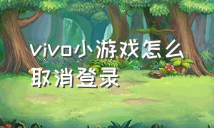 vivo小游戏怎么取消登录