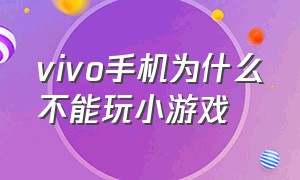 vivo手机为什么不能玩小游戏