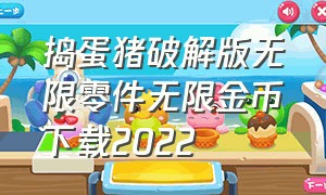 捣蛋猪破解版无限零件无限金币下载2022