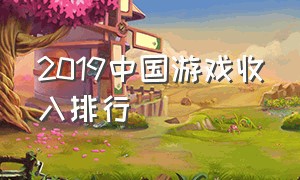 2019中国游戏收入排行