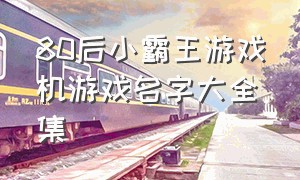 80后小霸王游戏机游戏名字大全集（80年代小霸王插卡游戏机游戏大全）