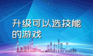 升级可以选技能的游戏