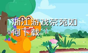浙江游戏茶苑如何下载