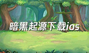 暗黑起源下载ios（暗黑起源官网手游版下载安装）