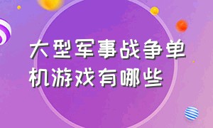 大型军事战争单机游戏有哪些