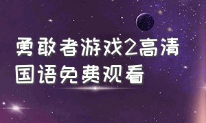 勇敢者游戏2高清国语免费观看
