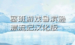 塞班游戏鲁滨逊漂流记汉化版（鲁滨逊漂流记游戏改中文）