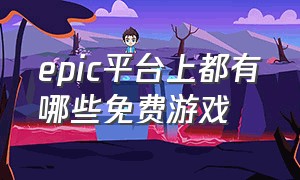 epic平台上都有哪些免费游戏