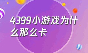 4399小游戏为什么那么卡