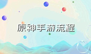 原神手游流程（原神手游第三阶段）