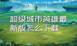 超级城市英雄最新版怎么下载（城市超级英雄中文版）