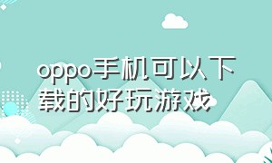 oppo手机可以下载的好玩游戏