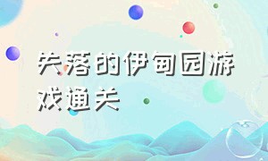 失落的伊甸园游戏通关（伊甸园游戏攻略大全）