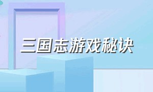 三国志游戏秘诀（三国志游戏秘诀大全）