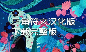 三角符文汉化版下载完整版（三角符文汉化版下载1.7）