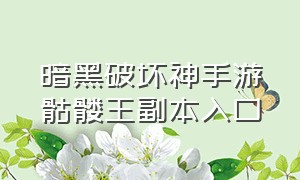 暗黑破坏神手游骷髅王副本入口