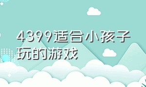 4399适合小孩子玩的游戏