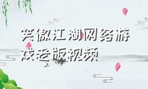 笑傲江湖网络游戏老版视频