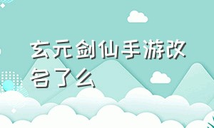 玄元剑仙手游改名了么