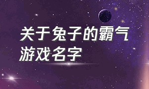 关于兔子的霸气游戏名字